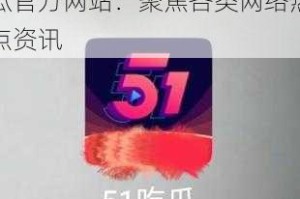 51吃瓜官方网站-51 吃瓜官方网站：聚焦各类网络热点资讯