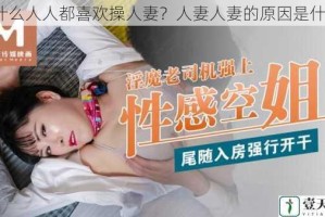 为什么人人都喜欢操人妻？人妻人妻的原因是什么？