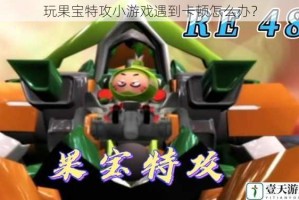 玩果宝特攻小游戏遇到卡顿怎么办？