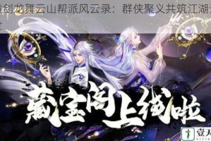 轩辕剑龙舞云山帮派风云录：群侠聚义共筑江湖云巅盛世