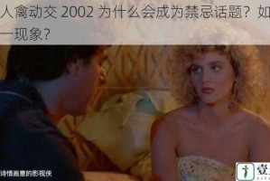 欧美人禽动交 2002 为什么会成为禁忌话题？如何看待这一现象？