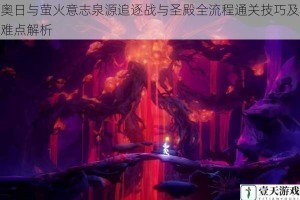 奥日与萤火意志泉源追逐战与圣殿全流程通关技巧及难点解析