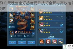 天下HD元魂宝宝好感度提升技巧全解与高效培养方法攻略