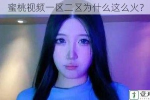 蜜桃视频一区二区为什么这么火？