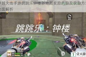 穿越火线手游跳跳乐钟楼新地图奖励内容及获取方式全面解析