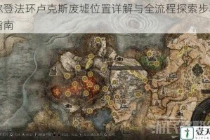 艾尔登法环卢克斯废墟位置详解与全流程探索步骤图文指南