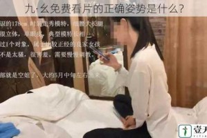 九·幺免费看片的正确姿势是什么？