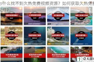 为什么找不到久热免费视频资源？如何获取久热免费视频？