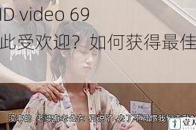 XXXX HD video 69 为何如此受欢迎？如何获得最佳观看体验？