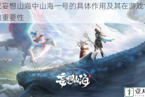 探究妄想山海中山海一号的具体作用及其在游戏世界里的重要性