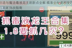 创造与魔法毒液龙王刷新点全解 精准坐标速刷技巧与高效挑战指南