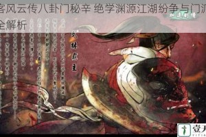 侠客风云传八卦门秘辛 绝学渊源江湖纷争与门派传承全解析