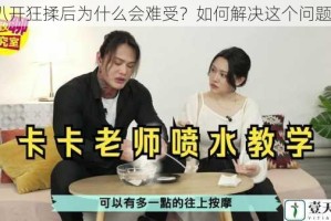 扒开狂揉后为什么会难受？如何解决这个问题？