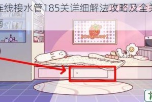 天天爱连线接水管185关详细解法攻略及全关卡答案合集指南