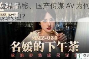 麻豆精品秘、国产传媒 AV 为何如此受欢迎？