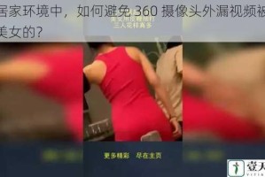 在居家环境中，如何避免 360 摄像头外漏视频被爆操美女的？