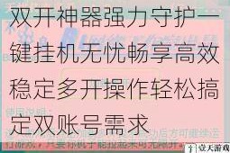 双开神器强力守护一键挂机无忧畅享高效稳定多开操作轻松搞定双账号需求