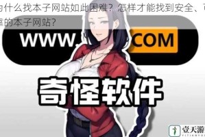 为什么找本子网站如此困难？怎样才能找到安全、可靠的本子网站？