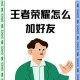 王者荣耀战队邀请好友加入方法详解高效攻略与技巧分享
