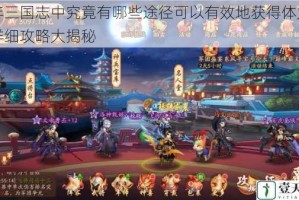 少年三国志中究竟有哪些途径可以有效地获得体力呢？详细攻略大揭秘