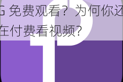 天天 5G 天天奭 5G 免费观看？为何你还在付费看视频？