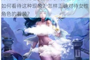 为什么女性角色要去掉小内皮肤图片？如何看待这种现象？怎样正确对待女性角色的着装？