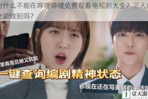 为什么不能在哔哩哔哩免费观看电视剧大全？三人成全能做到吗？
