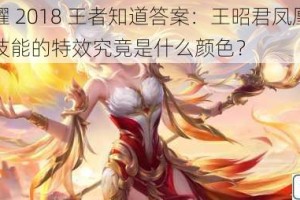 王者荣耀 2018 王者知道答案：王昭君凤凰于飞皮肤中医技能的特效究竟是什么颜色？