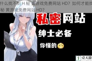 为什么找不到 H 秘 黄游戏免费网站 HD？如何才能找到 H 秘 黄游戏免费网站 HD？