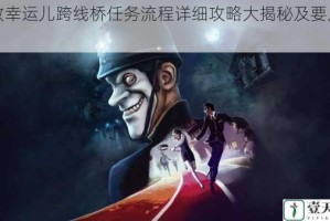 少数幸运儿跨线桥任务流程详细攻略大揭秘及要点提示