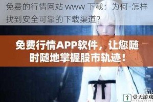 免费的行情网站 www 下载：为何-怎样找到安全可靠的下载渠道？