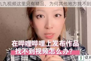 九九视频这里只有精品，为何其他地方找不到？