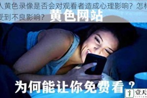 成人黄色录像是否会对观看者造成心理影响？怎样避免受到不良影响？