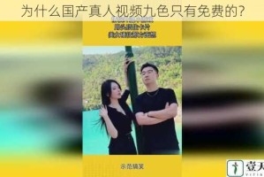 为什么国产真人视频九色只有免费的？