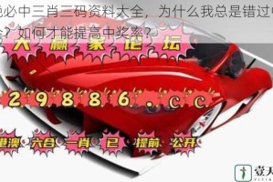 今晚必中三肖三码资料大全，为什么我总是错过中奖机会？如何才能提高中奖率？