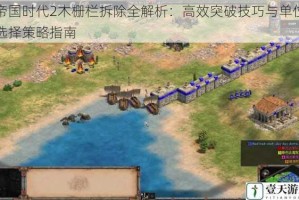 帝国时代2木栅栏拆除全解析：高效突破技巧与单位选择策略指南