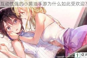 互动性强的小黄油手游为什么如此受欢迎？