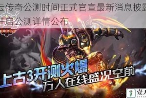 古云传奇公测时间正式官宣最新消息披露何时开启公测详情公布