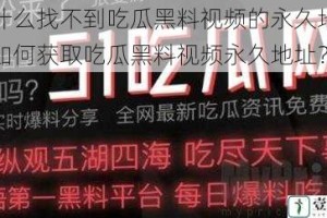 为什么找不到吃瓜黑料视频的永久地址？如何获取吃瓜黑料视频永久地址？
