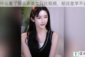 为什么看了那么多美女日比视频，却还是学不会？