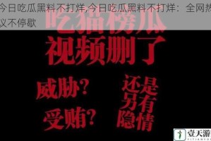 今日吃瓜黑料不打烊,今日吃瓜黑料不打烊：全网热议不停歇