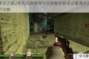 求生之路2首关武器推荐与流程解析新手必看通关技巧详解