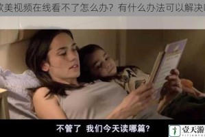 欧美视频在线看不了怎么办？有什么办法可以解决吗？