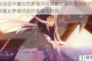 剑与远征中魔女的梦境开启具体时间究竟何时开启？探寻魔女梦境开启的奥秘与时刻