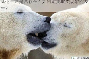 乱伦一区是否存在？如何避免此类现象的发生？
