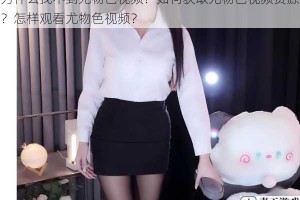 为什么找不到尤物色视频？如何获取尤物色视频资源？怎样观看尤物色视频？