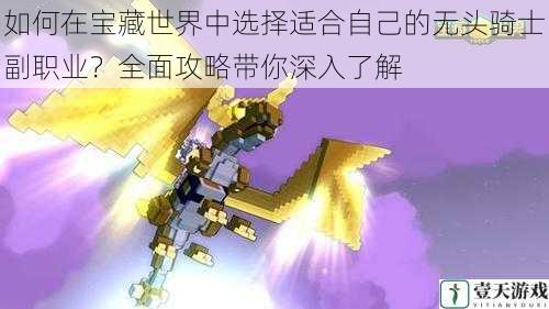 如何在宝藏世界中选择适合自己的无头骑士副职业?全面攻略带你深入了解