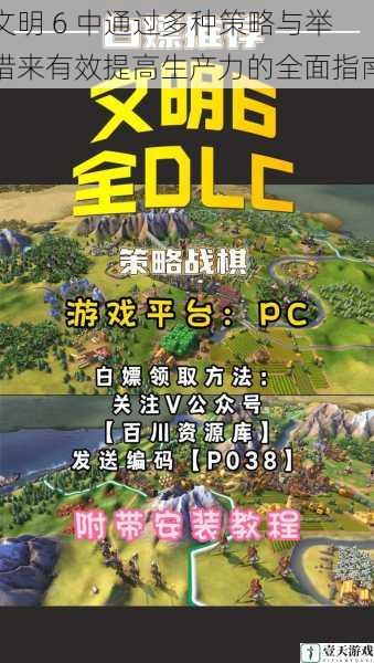 文明 6 中通过多种策略与举措来有效提高生产力的全面指南