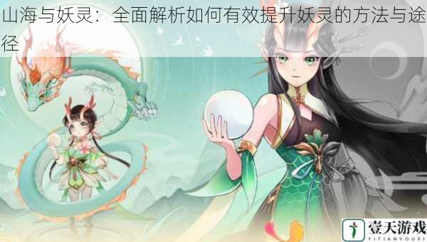 山海与妖灵:全面解析如何有效提升妖灵的方法与途径