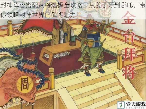 封神阵容搭配武将选择全攻略:从姜子牙到哪吒,带你领略封神世界的武将魅力